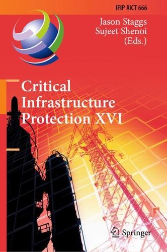 Critical Infrastructure Protection XVI: 16th IFIP WG 11.10 International Conference, ICCIP 2022, Virtual Event, March 14-15, 2022, Revised Selected Papers. 2022 ed.