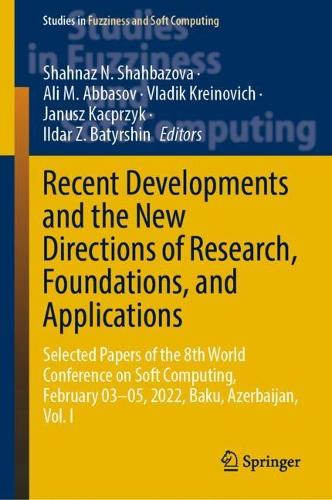 Recent Developments and the New Directions of Research, Foundations, and Applications: Selected Papers of the 8th World Conference on Soft Computing, February 03-05, 2022, Baku, Azerbaijan, Vol. I. 2023 ed.