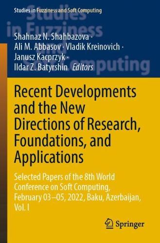 Recent Developments and the New Directions of Research, Foundations, and Applications: Selected Papers of the 8th World Conference on Soft Computing, February 03-05, 2022, Baku, Azerbaijan, Vol. I. 2023 ed.