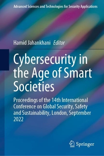 Cybersecurity in the Age of Smart Societies: Proceedings of the 14th International Conference on Global Security, Safety and Sustainability, London, September 2022. 2023 ed.