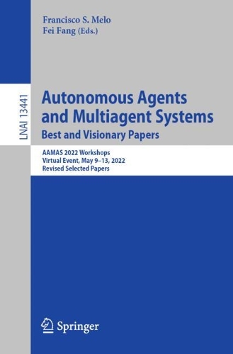 Autonomous Agents and Multiagent Systems. Best and Visionary Papers: AAMAS 2022 Workshops, Virtual Event, May 9-13, 2022, Revised Selected Papers. 1st ed. 2022