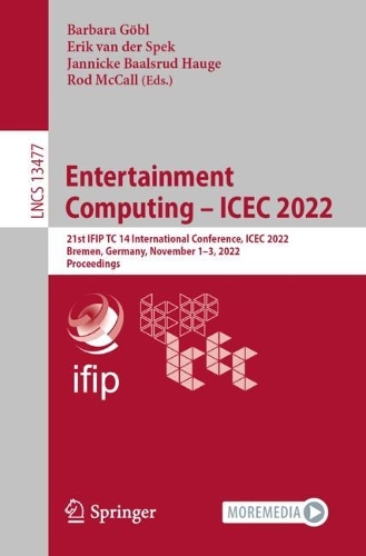 Entertainment Computing - ICEC 2022: 21st IFIP TC 14 International Conference, ICEC 2022, Bremen, Germany, November 1-3, 2022, Proceedings. 1st ed. 2022