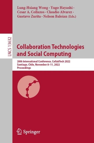 Collaboration Technologies and Social Computing: 28th International Conference, CollabTech 2022, Santiago, Chile, November 8-11, 2022, Proceedings. 1st ed. 2022