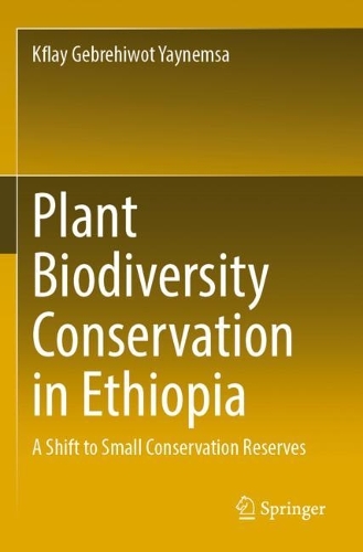 Plant Biodiversity Conservation in Ethiopia: A Shift to Small Conservation Reserves. 2022 ed.