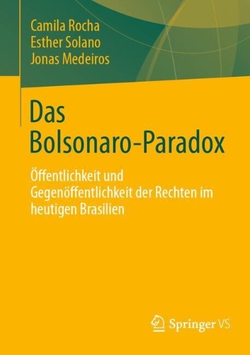 Das Bolsonaro-Paradox: OEffentlichkeit und Gegenoeffentlichkeit der Rechten im heutigen Brasilien. 1. Aufl. 2024 ed.