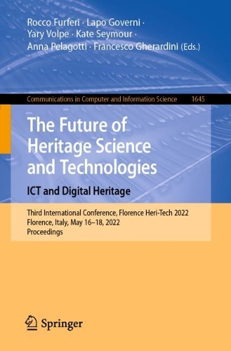 The Future of Heritage Science and Technologies: ICT and Digital Heritage: Third International Conference, Florence Heri-Tech 2022, Florence, Italy, May 16-18, 2022, Proceedings. 1st ed. 2022