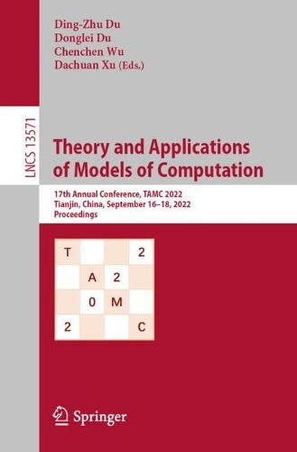Theory and Applications of Models of Computation: 17th Annual Conference, TAMC 2022, Tianjin, China, September 16-18, 2022, Proceedings. 1st ed. 2022
