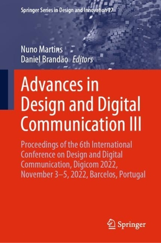 Advances in Design and Digital Communication III: Proceedings of the 6th International Conference on Design and Digital Communication, Digicom 2022, November 3-5, 2022, Barcelos, Portugal. 2023 ed.