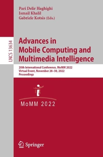 Advances in Mobile Computing and Multimedia Intelligence: 20th International Conference, MoMM 2022, Virtual Event, November 28-30, 2022, Proceedings. 1st ed. 2022