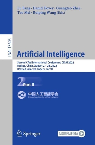 Artificial Intelligence: Second CAAI International Conference, CICAI 2022, Beijing, China, August 27-28, 2022, Revised Selected Papers, Part II. 1st ed. 2022