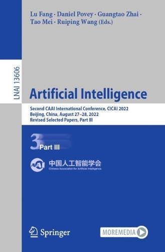 Artificial Intelligence: Second CAAI International Conference, CICAI 2022, Beijing, China, August 27-28, 2022, Revised Selected Papers, Part III. 1st ed. 2022