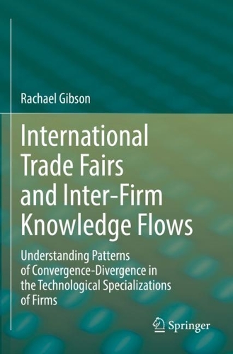 International Trade Fairs and Inter-Firm Knowledge Flows: Understanding Patterns of Convergence-Divergence in the Technological Specializations of Firms. 2022 ed.