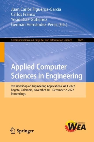 Applied Computer Sciences in Engineering: 9th Workshop on Engineering Applications, WEA 2022, Bogota, Colombia, November 30 - December 2, 2022, Proceedings. 1st ed. 2022