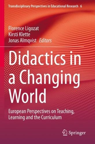 Didactics in a Changing World: European Perspectives on Teaching, Learning and the Curriculum. 2023 ed.