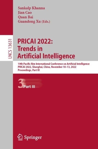 PRICAI 2022: Trends in Artificial Intelligence: 19th Pacific Rim International Conference on Artificial Intelligence, PRICAI 2022, Shanghai, China, November 10-13, 2022, Proceedings, Part III. 1st ed. 2022