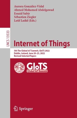 Internet of Things: 5th The Global IoT Summit, GIoTS 2022, Dublin, Ireland, June 20-23, 2022, Revised Selected Papers. 1st ed. 2022