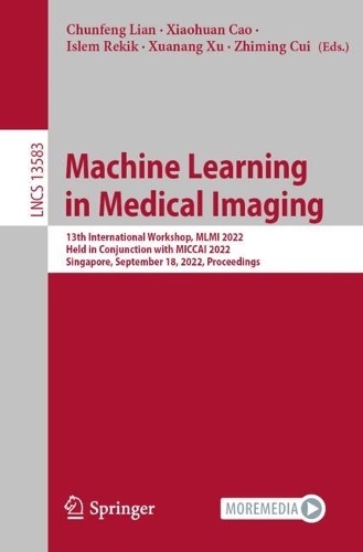 Machine Learning in Medical Imaging: 13th International Workshop, MLMI 2022, Held in Conjunction with MICCAI 2022, Singapore, September 18, 2022, Proceedings. 1st ed. 2022