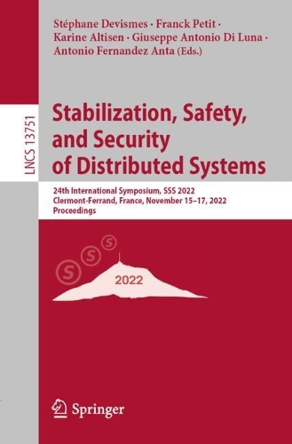 Stabilization, Safety, and Security of Distributed Systems: 24th International Symposium, SSS 2022, Clermont-Ferrand, France, November 15-17, 2022, Proceedings. 1st ed. 2022