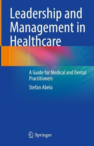 Leadership and Management in Healthcare: A Guide for Medical and Dental Practitioners. 2023 ed.
