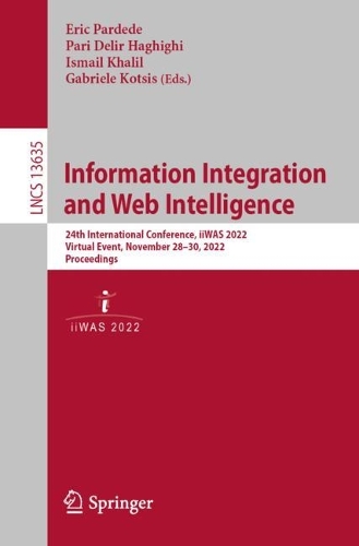 Information Integration and Web Intelligence: 24th International Conference, iiWAS 2022, Virtual Event, November 28-30, 2022, Proceedings. 1st ed. 2022