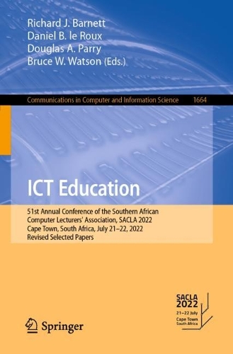 ICT Education: 51st Annual Conference of the Southern African Computer Lecturers' Association, SACLA 2022, Cape Town, South Africa, July 21-22, 2022, Revised Selected Papers. 1st ed. 2022