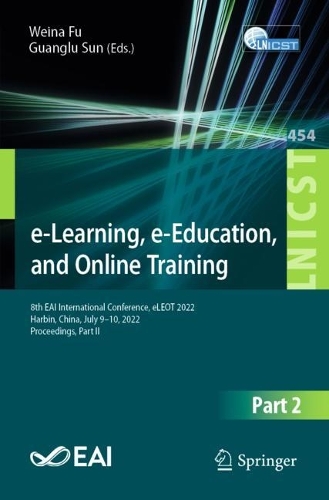 e-Learning, e-Education, and Online Training: 8th EAI International Conference, eLEOT 2022, Harbin, China, July 9-10, 2022, Proceedings, Part II. 1st ed. 2022