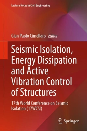 Seismic Isolation, Energy Dissipation and Active Vibration Control of Structures: 17th World Conference on Seismic Isolation (17WCSI). 2023 ed.