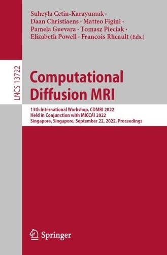 Computational Diffusion MRI: 13th International Workshop, CDMRI 2022, Held in Conjunction with MICCAI 2022, Singapore, Singapore, September 22, 2022, Proceedings. 1st ed. 2022