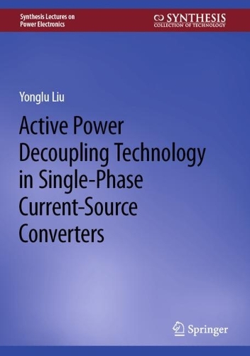 Active Power Decoupling Technology in Single-Phase Current-Source Converters. 2023 ed.