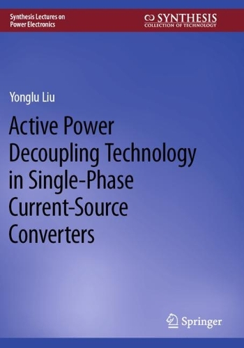 Active Power Decoupling Technology in Single-Phase Current-Source Converters. 2023 ed.