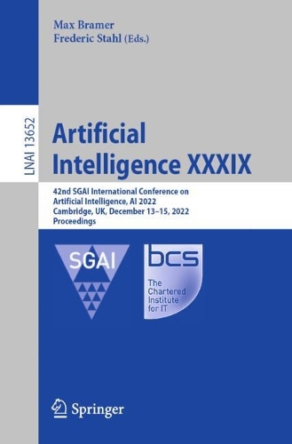 Artificial Intelligence XXXIX: 42nd SGAI International Conference on Artificial Intelligence, AI 2022, Cambridge, UK, December 13-15, 2022, Proceedings. 1st ed. 2022