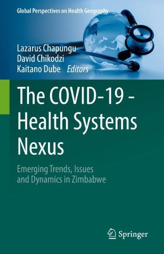 The COVID-19 - Health Systems Nexus: Emerging Trends, Issues and Dynamics in Zimbabwe. 2023 ed.