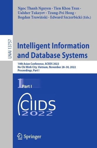 Intelligent Information and Database Systems: 14th Asian Conference, ACIIDS 2022, Ho Chi Minh City, Vietnam, November 28-30, 2022, Proceedings, Part I. 1st ed. 2022