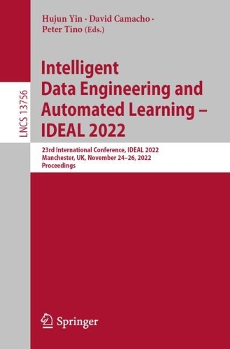 Intelligent Data Engineering and Automated Learning - IDEAL 2022: 23rd International Conference, IDEAL 2022, Manchester, UK, November 24-26, 2022, Proceedings. 1st ed. 2022