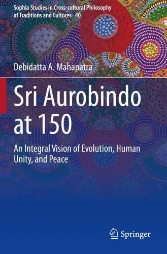 Sri Aurobindo at 150: An Integral Vision of Evolution, Human Unity, and Peace. 2023 ed.