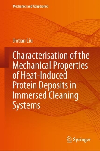 Characterisation of the Mechanical Properties of Heat-Induced Protein Deposits in Immersed Cleaning Systems. 2023 ed.