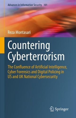 Countering Cyberterrorism: The Confluence of Artificial Intelligence, Cyber Forensics and Digital Policing in US and UK National Cybersecurity. 2023 ed.