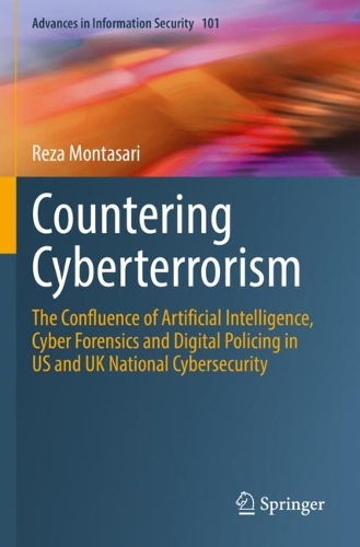 Countering Cyberterrorism: The Confluence of Artificial Intelligence, Cyber Forensics and Digital Policing in US and UK National Cybersecurity. 2023 ed.