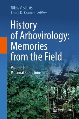 History of Arbovirology: Memories from the Field: Volume I: Personal Reflections. 2023 ed.