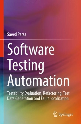 Software Testing Automation: Testability Evaluation, Refactoring, Test Data Generation and Fault Localization. 2023 ed.