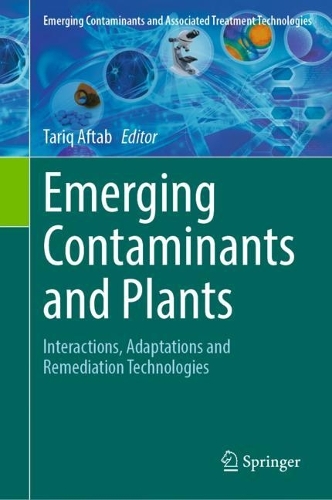 Emerging Contaminants and Plants: Interactions, Adaptations and Remediation Technologies. 2023 ed.