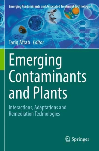 Emerging Contaminants and Plants: Interactions, Adaptations and Remediation Technologies. 2023 ed.