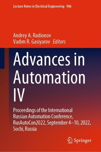 Advances in Automation IV: Proceedings of the International Russian Automation Conference, RusAutoCon2022, September 4-10, 2022, Sochi, Russia. 2023 ed.