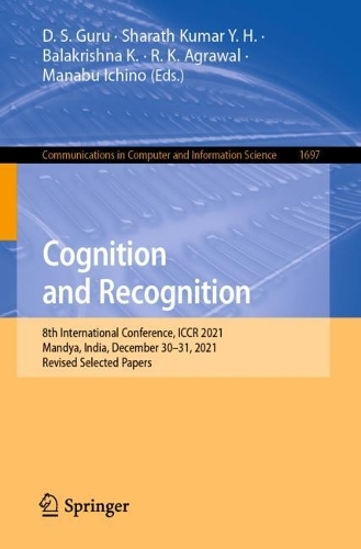 Cognition and Recognition: 8th International Conference, ICCR 2021, Mandya, India, December 30-31, 2021, Revised Selected Papers. 1st ed. 2022