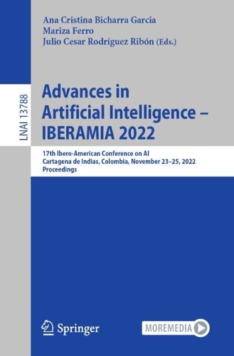 Advances in Artificial Intelligence - IBERAMIA 2022: 17th Ibero-American Conference on AI, Cartagena de Indias, Colombia, November 23-25, 2022, Proceedings. 1st ed. 2022