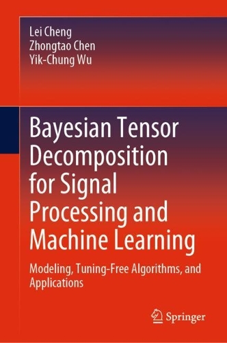 Bayesian Tensor Decomposition for Signal Processing and Machine Learning: Modeling, Tuning-Free Algorithms, and Applications. 2023 ed.