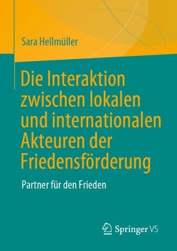 Die Interaktion zwischen lokalen und internationalen Akteuren der Friedensfoerderung: Partner fuer den Frieden. 1. Aufl. 2023