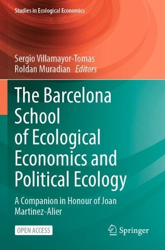 The Barcelona School of Ecological Economics and Political Ecology: A Companion in Honour of Joan Martinez-Alier. 1st ed. 2023
