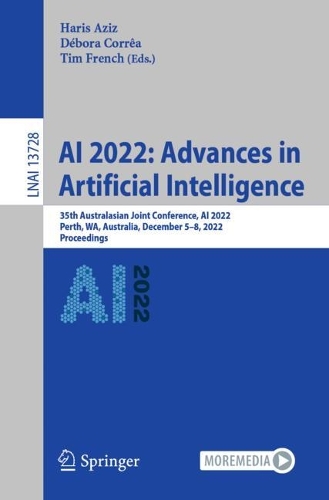 AI 2022: Advances in Artificial Intelligence: 35th Australasian Joint Conference, AI 2022, Perth, WA, Australia, December 5-8, 2022, Proceedings. 1st ed. 2022