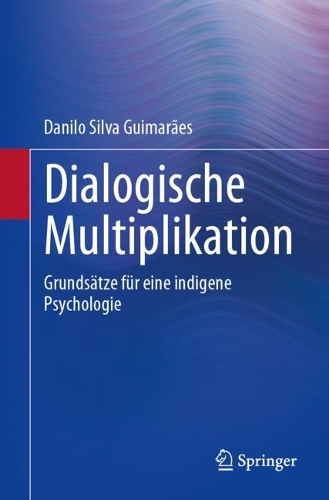 Dialogische Multiplikation: Grundsaetze fuer eine indigene Psychologie. 1. Aufl. 2023